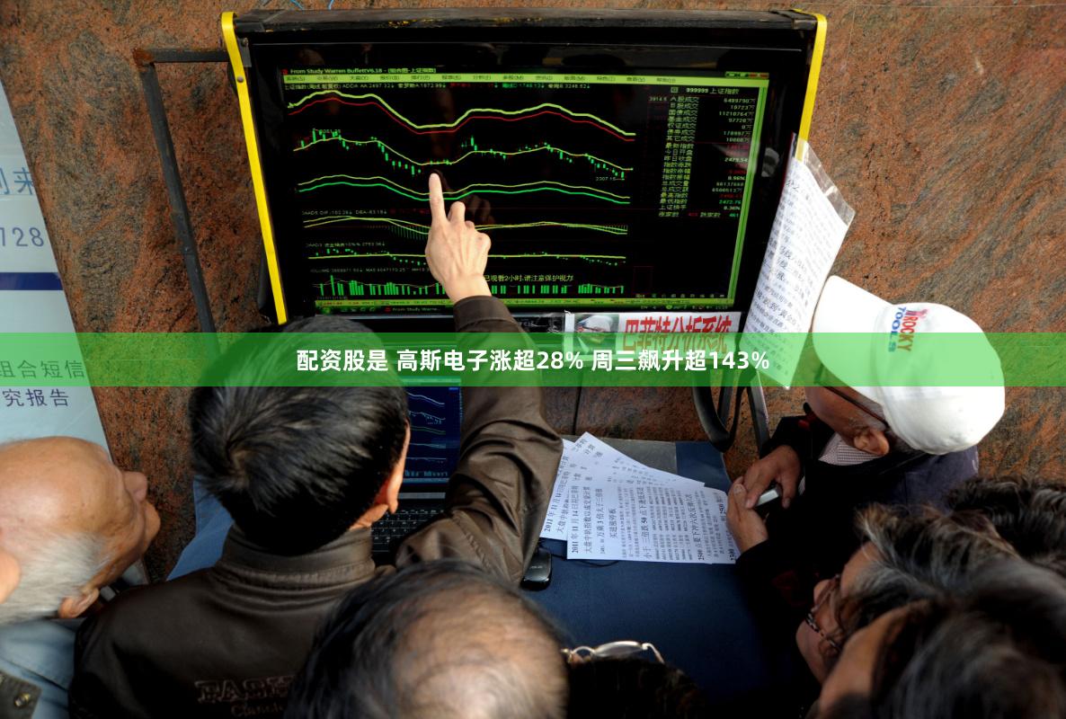 配资股是 高斯电子涨超28% 周三飙升超143%