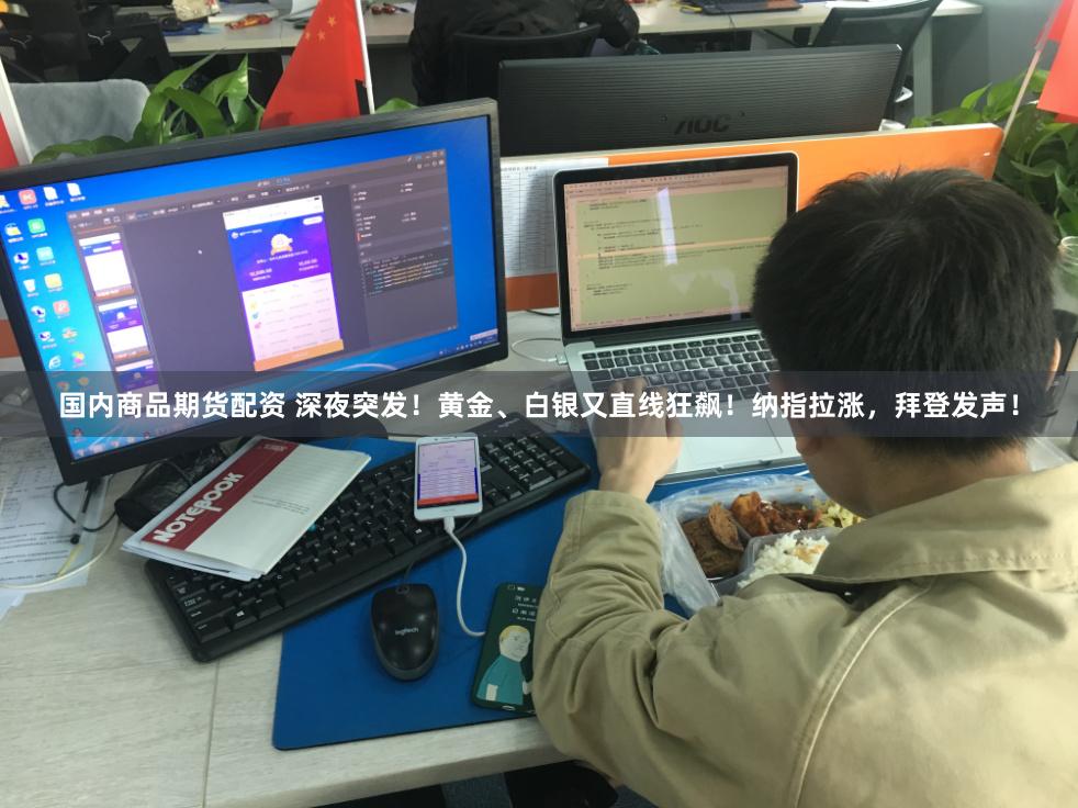 国内商品期货配资 深夜突发！黄金、白银又直线狂飙！纳指拉涨，拜登发声！