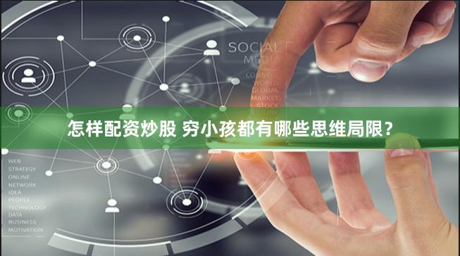 怎样配资炒股 穷小孩都有哪些思维局限？