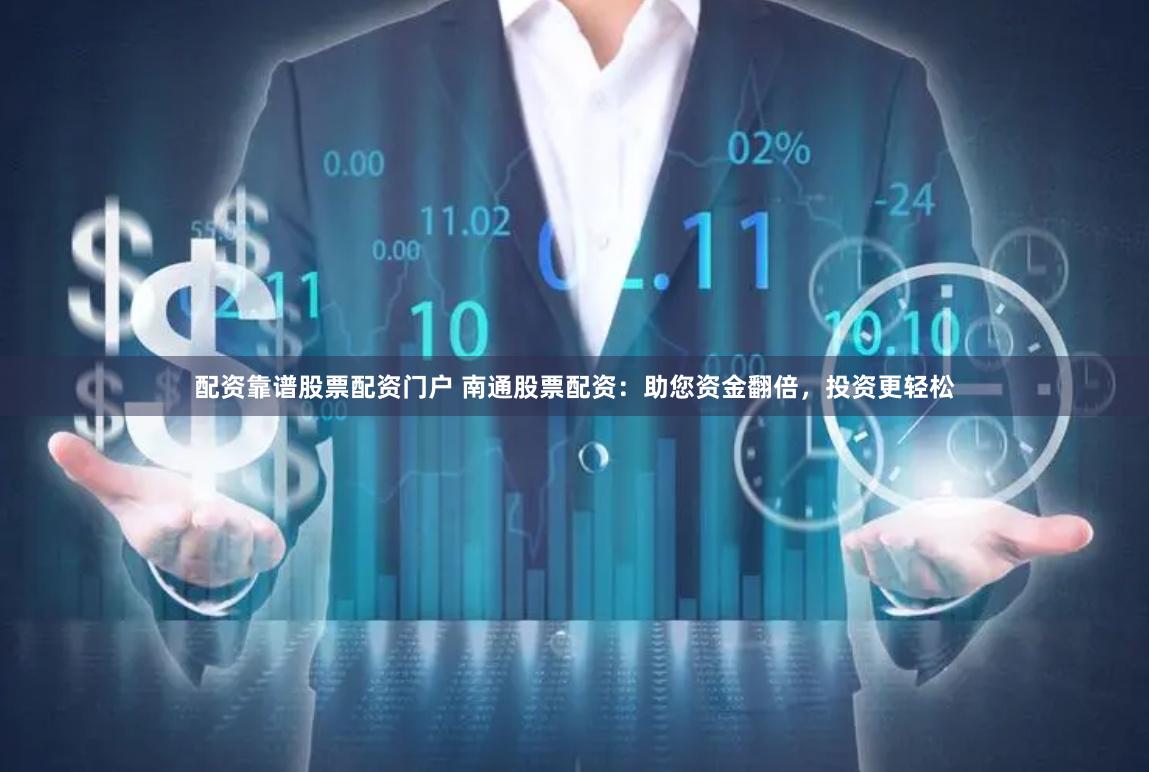 配资靠谱股票配资门户 南通股票配资:助您资金翻倍,投资更轻松