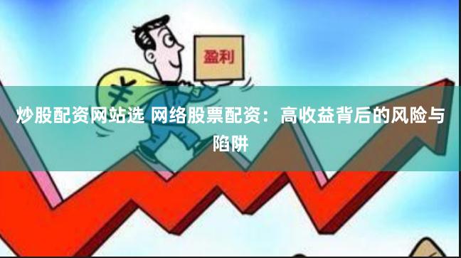炒股配资网站选 网络股票配资：高收益背后的风险与陷阱