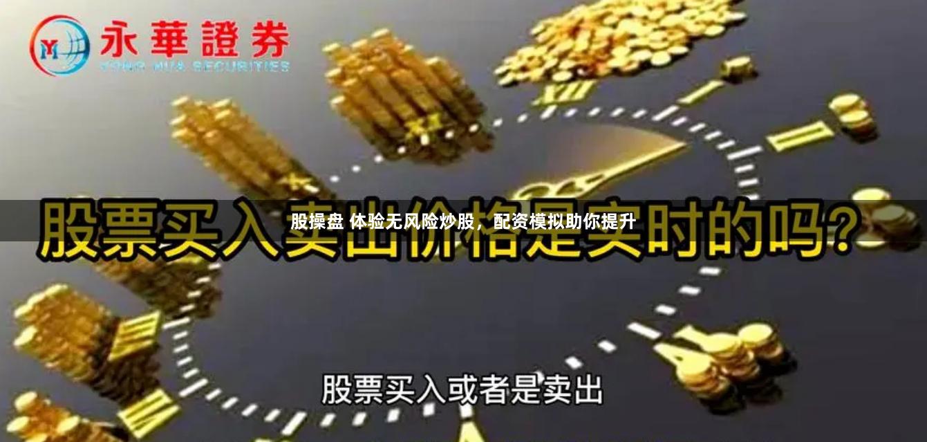 股操盘 体验无风险炒股，配资模拟助你提升