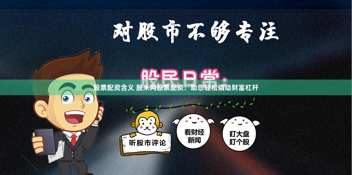 股票配资含义 股米网股票配资:助您轻松撬动财富杠杆