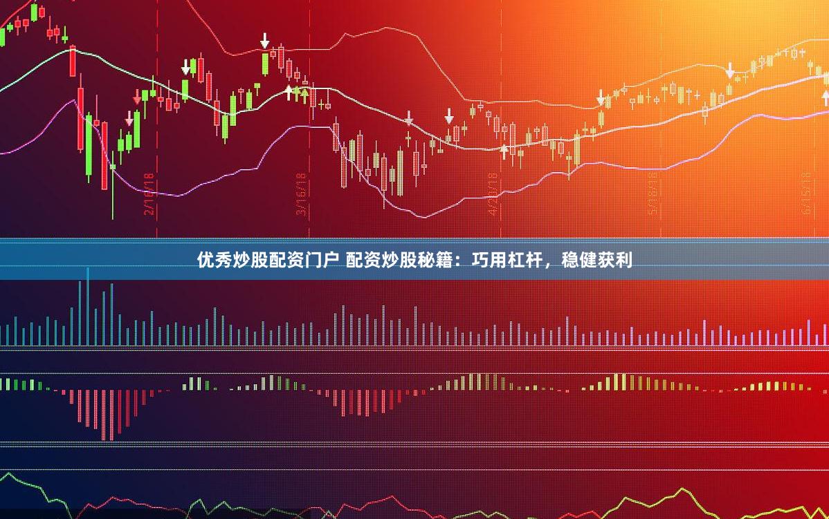 优秀炒股配资门户 配资炒股秘籍:巧用杠杆,稳健获利