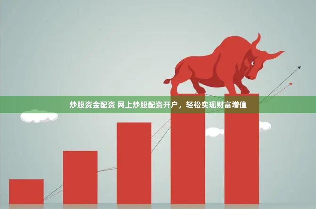 炒股资金配资 网上炒股配资开户，轻松实现财富增值
