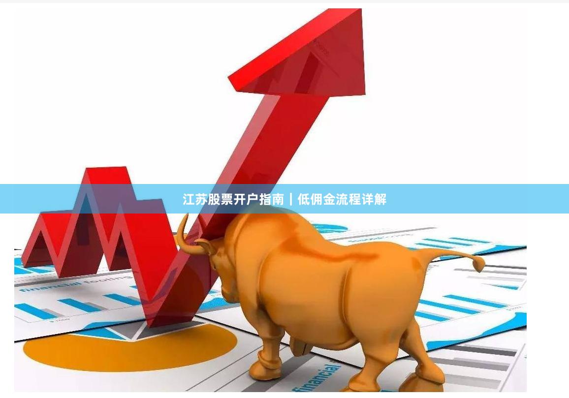 江苏股票开户指南｜低佣金流程详解