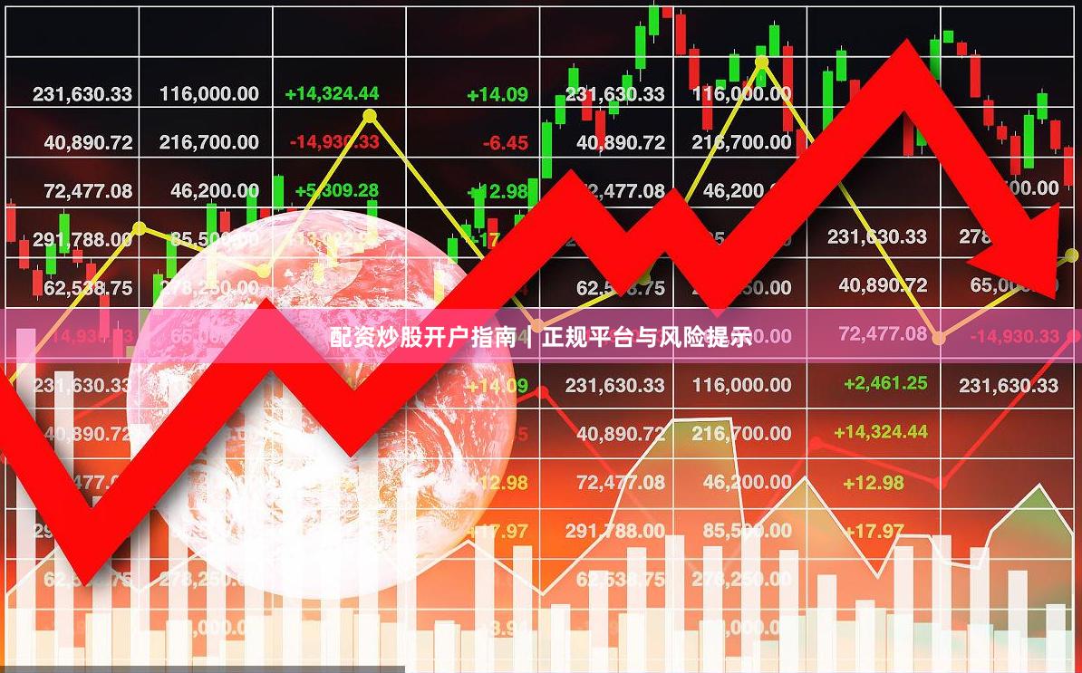 配资炒股开户指南｜正规平台与风险提示