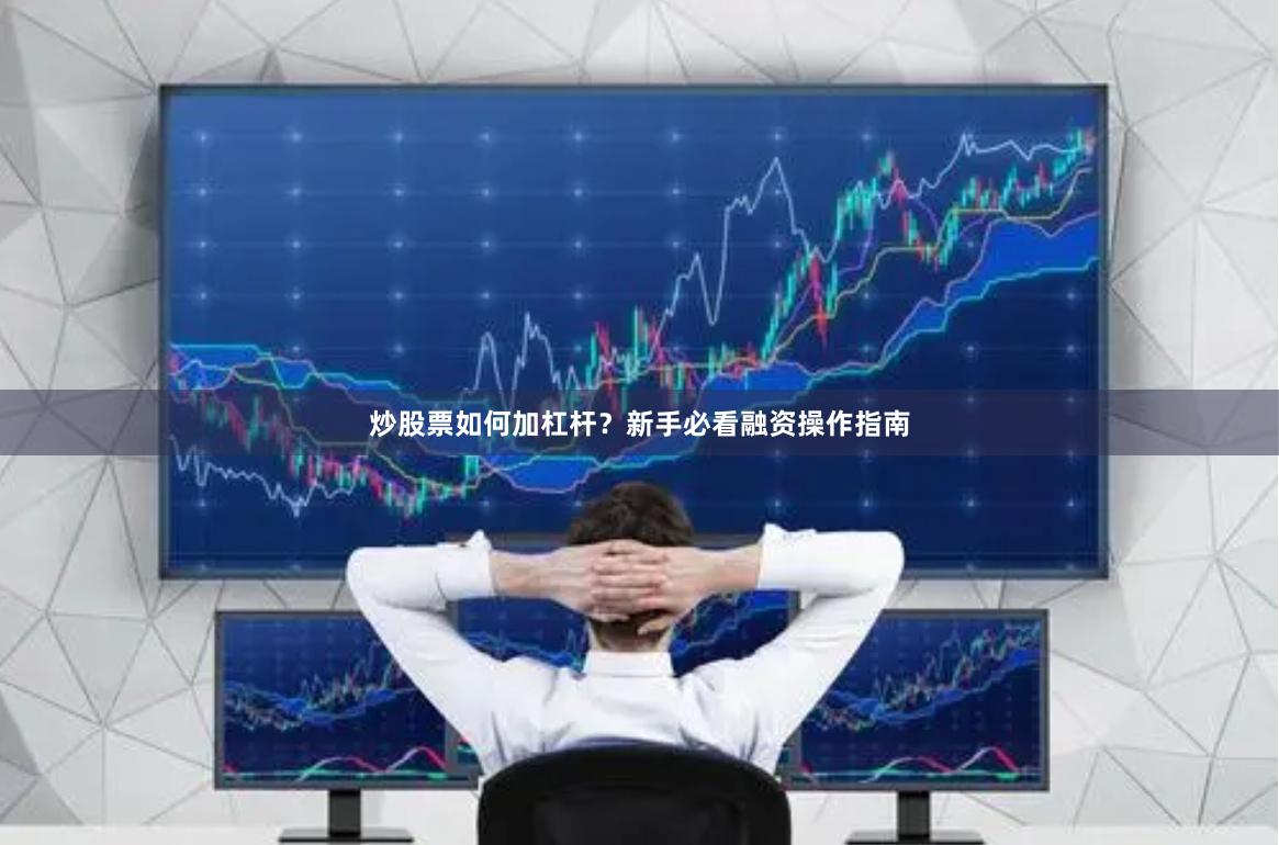 炒股票如何加杠杆？新手必看融资操作指南